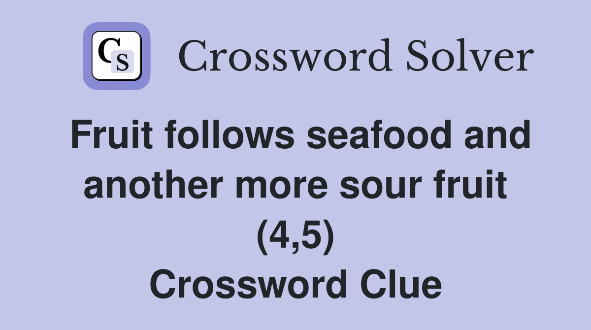 Fruit follows seafood and another more sour fruit (4,5) Crossword